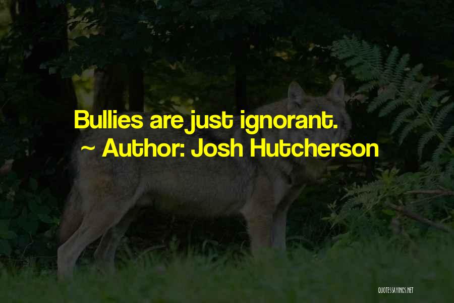 Josh Hutcherson Quotes: Bullies Are Just Ignorant.