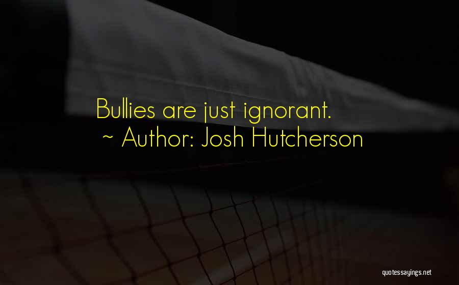 Josh Hutcherson Quotes: Bullies Are Just Ignorant.