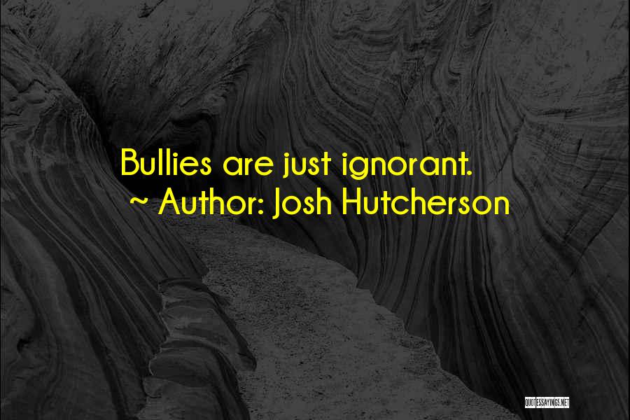 Josh Hutcherson Quotes: Bullies Are Just Ignorant.