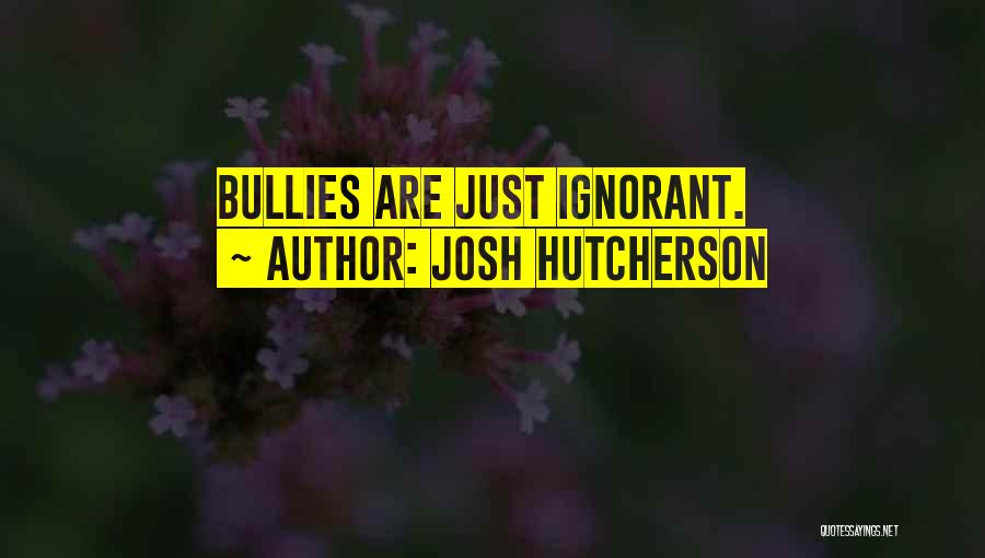 Josh Hutcherson Quotes: Bullies Are Just Ignorant.