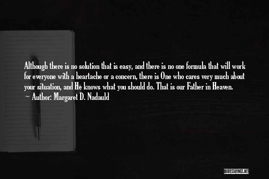 Margaret D. Nadauld Quotes: Although There Is No Solution That Is Easy, And There Is No One Formula That Will Work For Everyone With