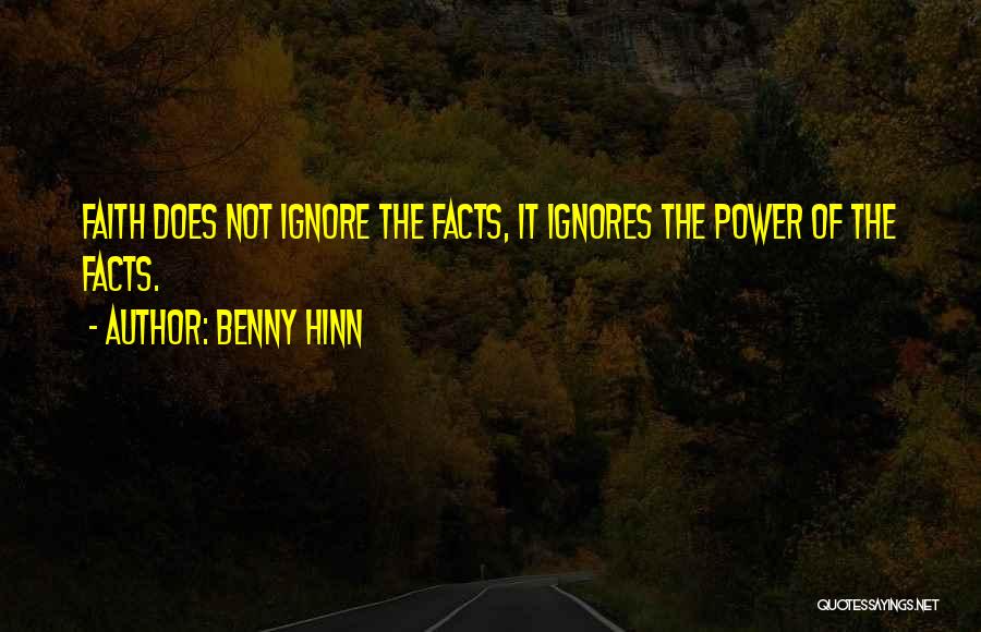 Benny Hinn Quotes: Faith Does Not Ignore The Facts, It Ignores The Power Of The Facts.