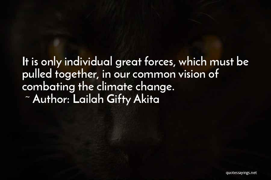 Lailah Gifty Akita Quotes: It Is Only Individual Great Forces, Which Must Be Pulled Together, In Our Common Vision Of Combating The Climate Change.