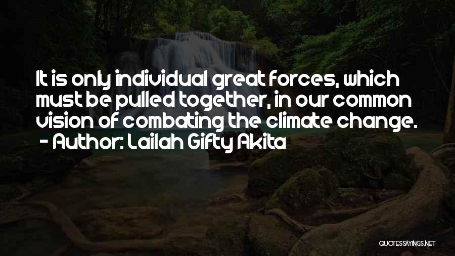 Lailah Gifty Akita Quotes: It Is Only Individual Great Forces, Which Must Be Pulled Together, In Our Common Vision Of Combating The Climate Change.