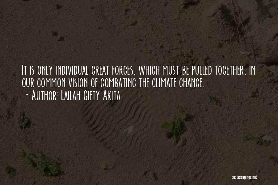 Lailah Gifty Akita Quotes: It Is Only Individual Great Forces, Which Must Be Pulled Together, In Our Common Vision Of Combating The Climate Change.