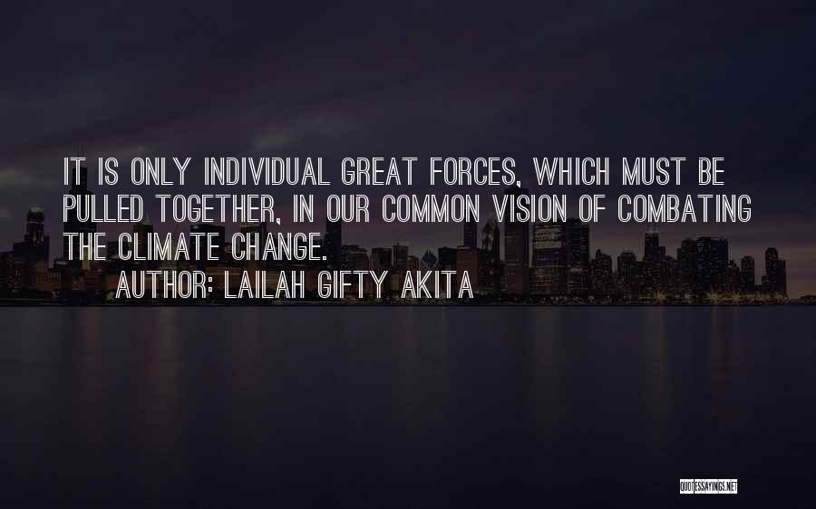 Lailah Gifty Akita Quotes: It Is Only Individual Great Forces, Which Must Be Pulled Together, In Our Common Vision Of Combating The Climate Change.