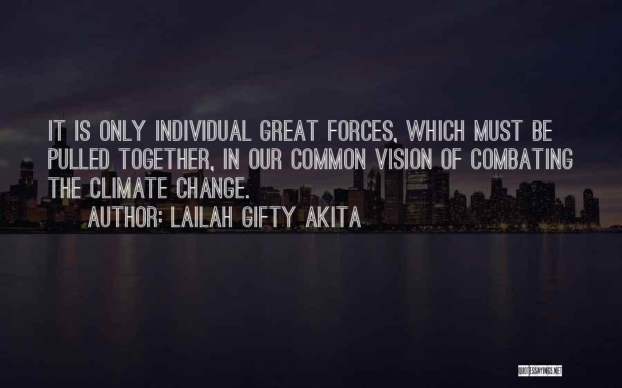 Lailah Gifty Akita Quotes: It Is Only Individual Great Forces, Which Must Be Pulled Together, In Our Common Vision Of Combating The Climate Change.