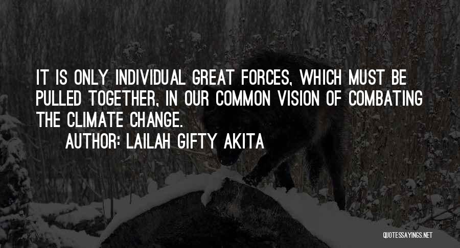 Lailah Gifty Akita Quotes: It Is Only Individual Great Forces, Which Must Be Pulled Together, In Our Common Vision Of Combating The Climate Change.