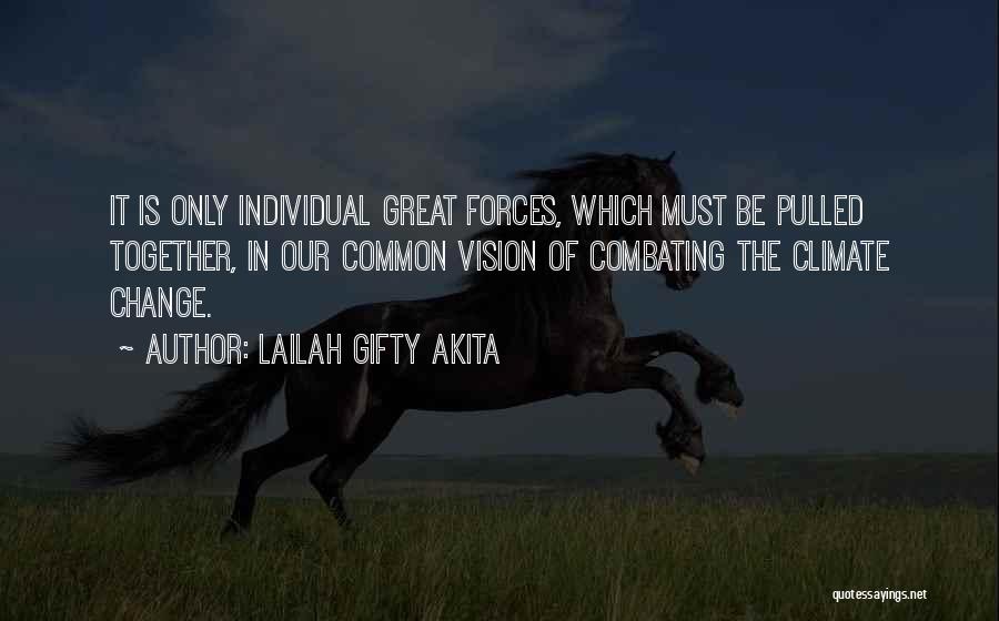 Lailah Gifty Akita Quotes: It Is Only Individual Great Forces, Which Must Be Pulled Together, In Our Common Vision Of Combating The Climate Change.