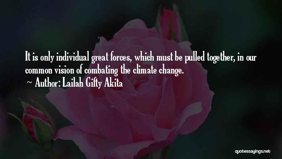 Lailah Gifty Akita Quotes: It Is Only Individual Great Forces, Which Must Be Pulled Together, In Our Common Vision Of Combating The Climate Change.