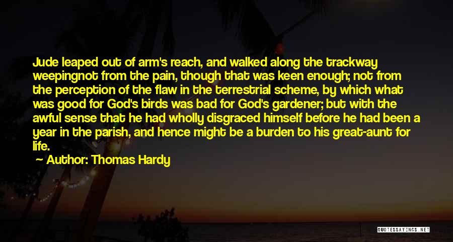 Thomas Hardy Quotes: Jude Leaped Out Of Arm's Reach, And Walked Along The Trackway Weepingnot From The Pain, Though That Was Keen Enough;