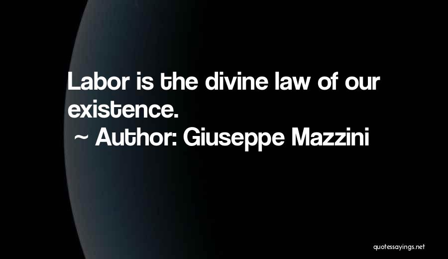 Giuseppe Mazzini Quotes: Labor Is The Divine Law Of Our Existence.