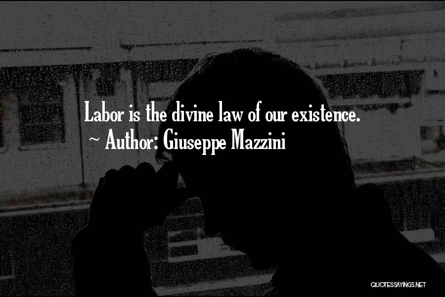 Giuseppe Mazzini Quotes: Labor Is The Divine Law Of Our Existence.