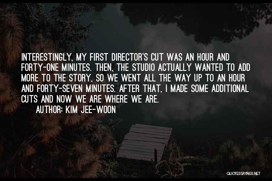 Kim Jee-woon Quotes: Interestingly, My First Director's Cut Was An Hour And Forty-one Minutes. Then, The Studio Actually Wanted To Add More To