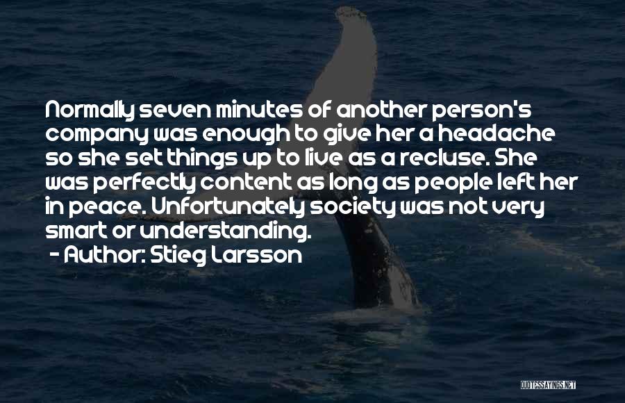 Stieg Larsson Quotes: Normally Seven Minutes Of Another Person's Company Was Enough To Give Her A Headache So She Set Things Up To