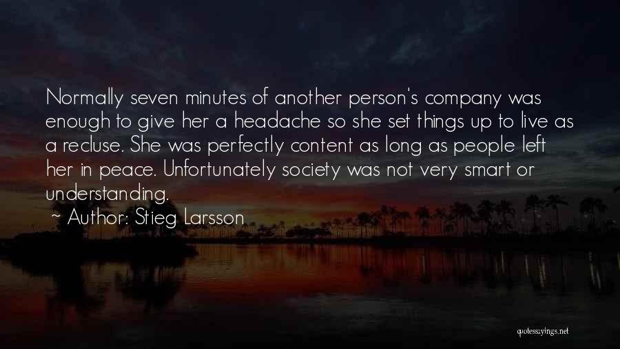 Stieg Larsson Quotes: Normally Seven Minutes Of Another Person's Company Was Enough To Give Her A Headache So She Set Things Up To