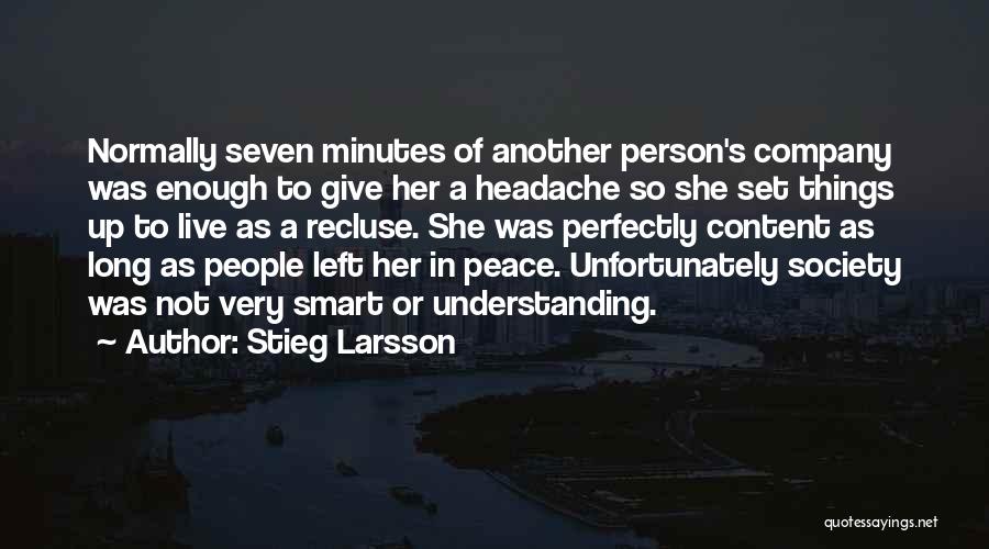 Stieg Larsson Quotes: Normally Seven Minutes Of Another Person's Company Was Enough To Give Her A Headache So She Set Things Up To