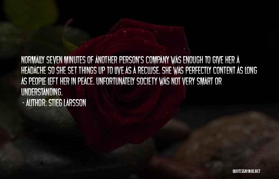 Stieg Larsson Quotes: Normally Seven Minutes Of Another Person's Company Was Enough To Give Her A Headache So She Set Things Up To