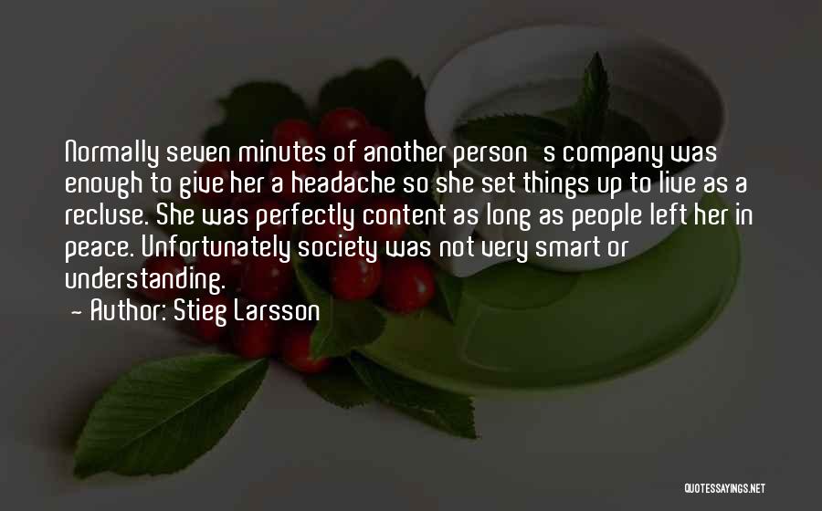 Stieg Larsson Quotes: Normally Seven Minutes Of Another Person's Company Was Enough To Give Her A Headache So She Set Things Up To