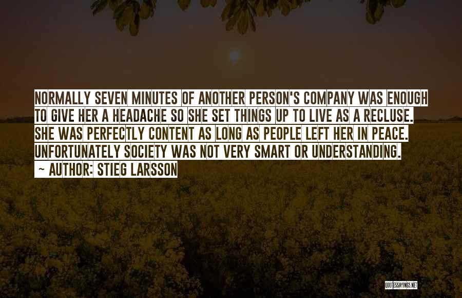 Stieg Larsson Quotes: Normally Seven Minutes Of Another Person's Company Was Enough To Give Her A Headache So She Set Things Up To