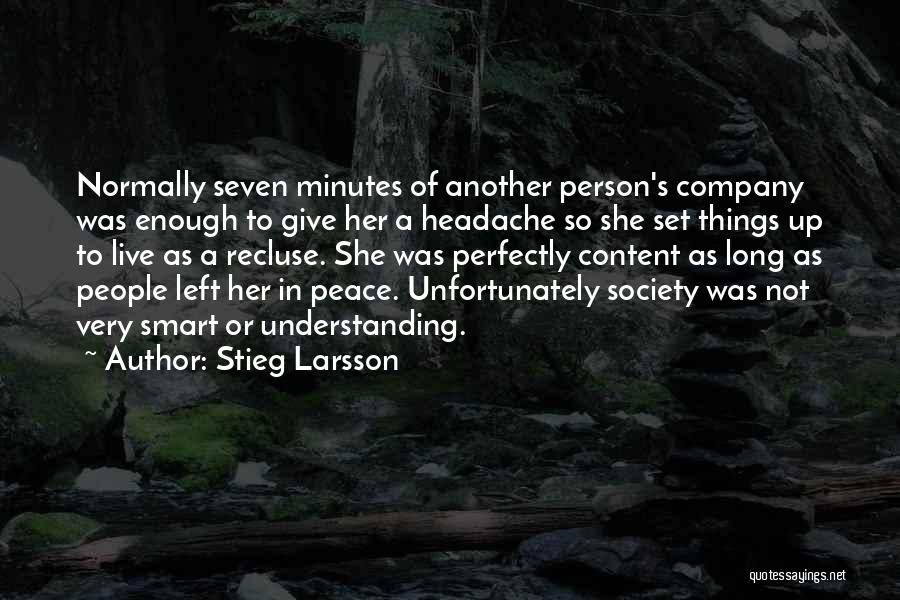 Stieg Larsson Quotes: Normally Seven Minutes Of Another Person's Company Was Enough To Give Her A Headache So She Set Things Up To