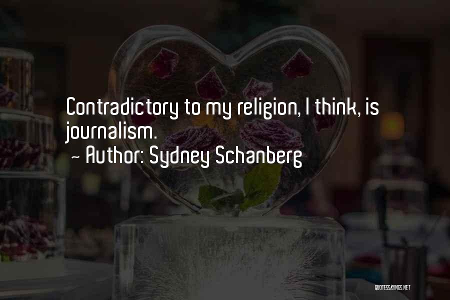 Sydney Schanberg Quotes: Contradictory To My Religion, I Think, Is Journalism.