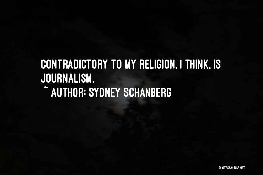 Sydney Schanberg Quotes: Contradictory To My Religion, I Think, Is Journalism.