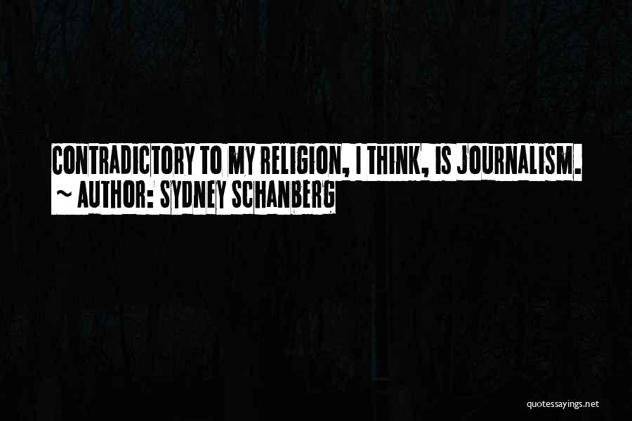 Sydney Schanberg Quotes: Contradictory To My Religion, I Think, Is Journalism.
