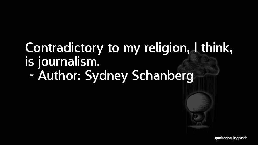 Sydney Schanberg Quotes: Contradictory To My Religion, I Think, Is Journalism.