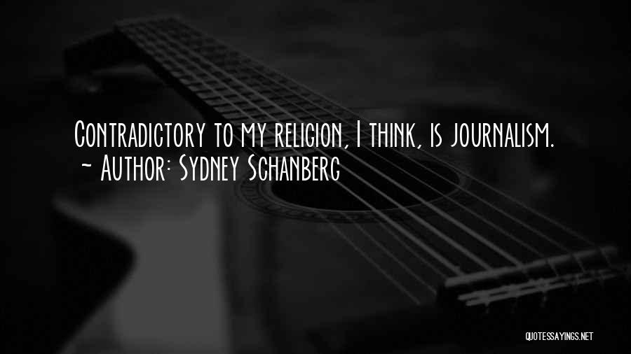 Sydney Schanberg Quotes: Contradictory To My Religion, I Think, Is Journalism.