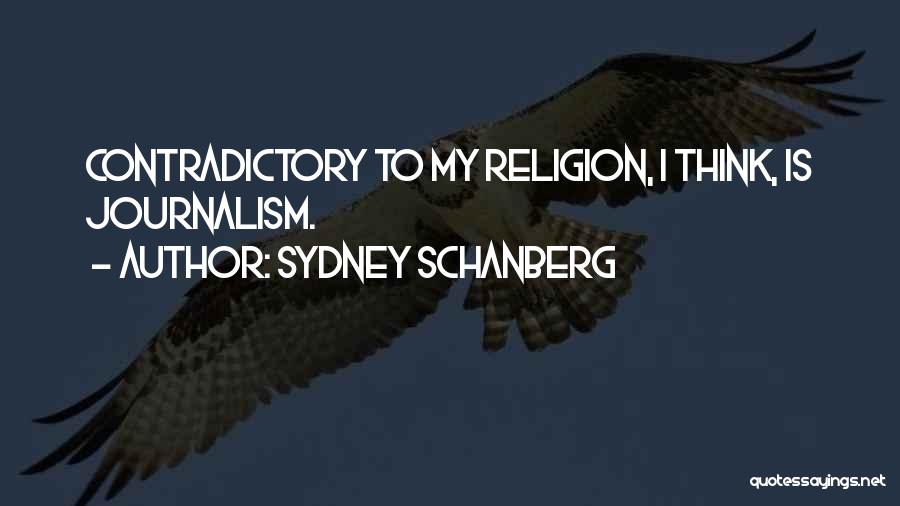 Sydney Schanberg Quotes: Contradictory To My Religion, I Think, Is Journalism.