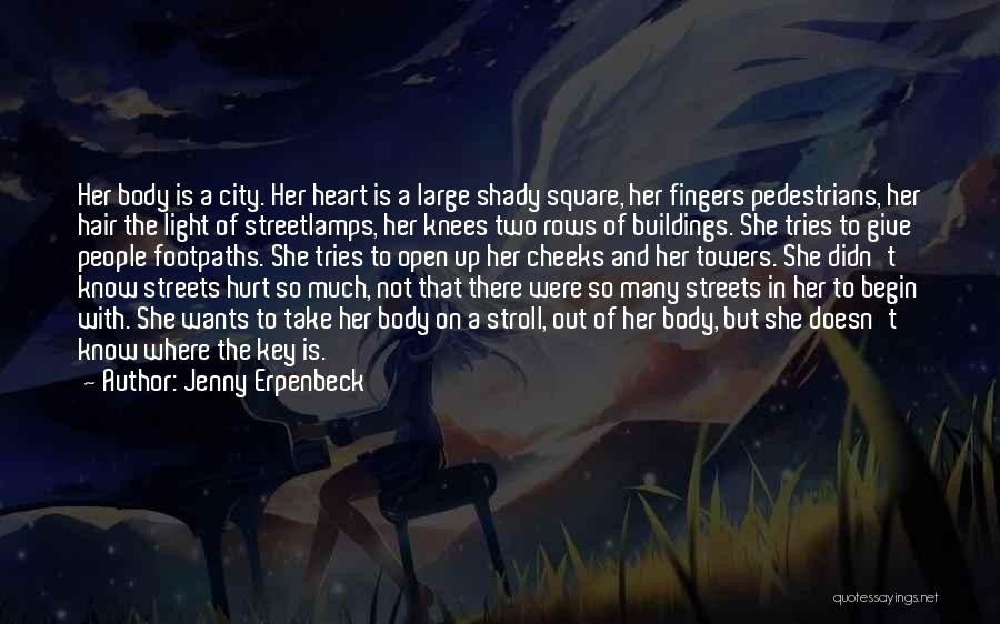 Jenny Erpenbeck Quotes: Her Body Is A City. Her Heart Is A Large Shady Square, Her Fingers Pedestrians, Her Hair The Light Of