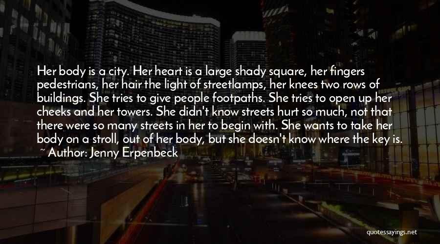 Jenny Erpenbeck Quotes: Her Body Is A City. Her Heart Is A Large Shady Square, Her Fingers Pedestrians, Her Hair The Light Of