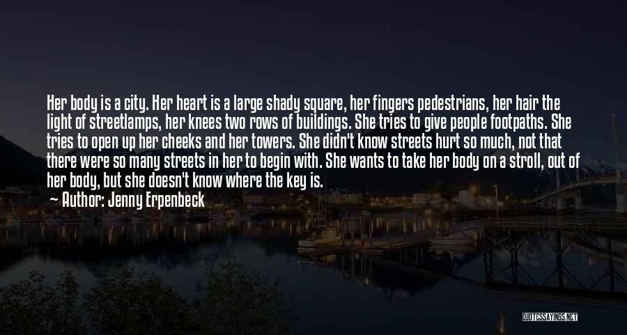 Jenny Erpenbeck Quotes: Her Body Is A City. Her Heart Is A Large Shady Square, Her Fingers Pedestrians, Her Hair The Light Of