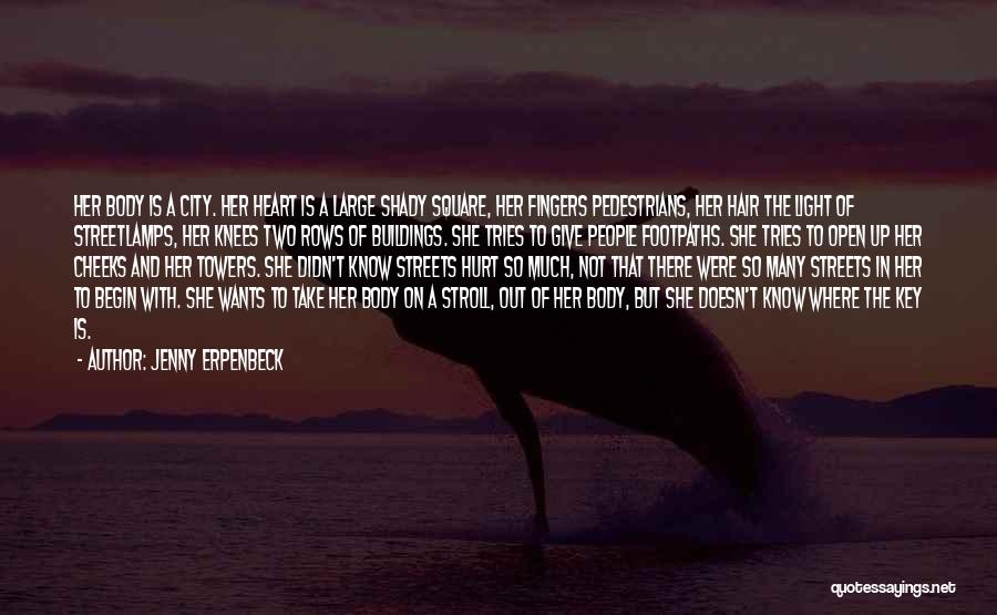 Jenny Erpenbeck Quotes: Her Body Is A City. Her Heart Is A Large Shady Square, Her Fingers Pedestrians, Her Hair The Light Of