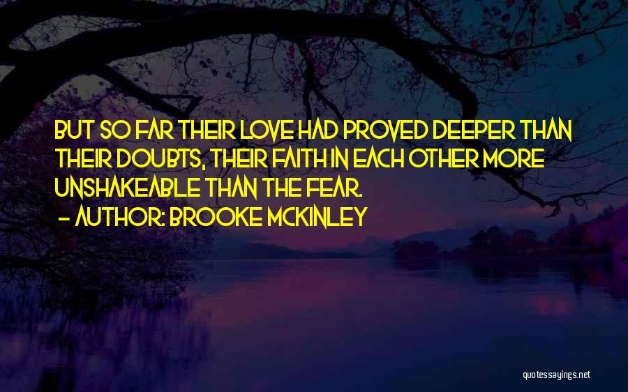 Brooke McKinley Quotes: But So Far Their Love Had Proved Deeper Than Their Doubts, Their Faith In Each Other More Unshakeable Than The