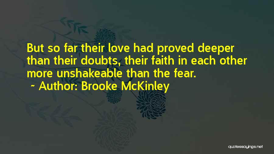 Brooke McKinley Quotes: But So Far Their Love Had Proved Deeper Than Their Doubts, Their Faith In Each Other More Unshakeable Than The
