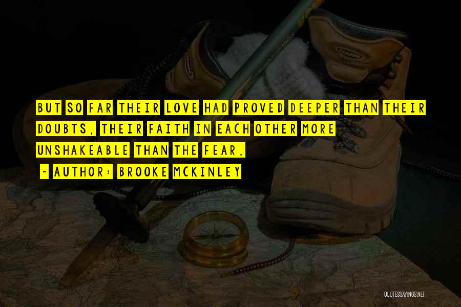 Brooke McKinley Quotes: But So Far Their Love Had Proved Deeper Than Their Doubts, Their Faith In Each Other More Unshakeable Than The