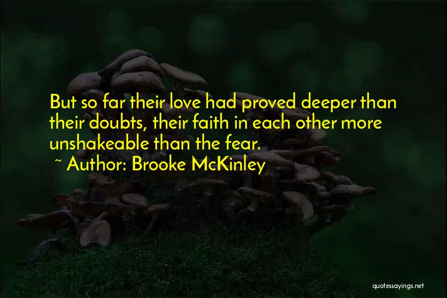 Brooke McKinley Quotes: But So Far Their Love Had Proved Deeper Than Their Doubts, Their Faith In Each Other More Unshakeable Than The