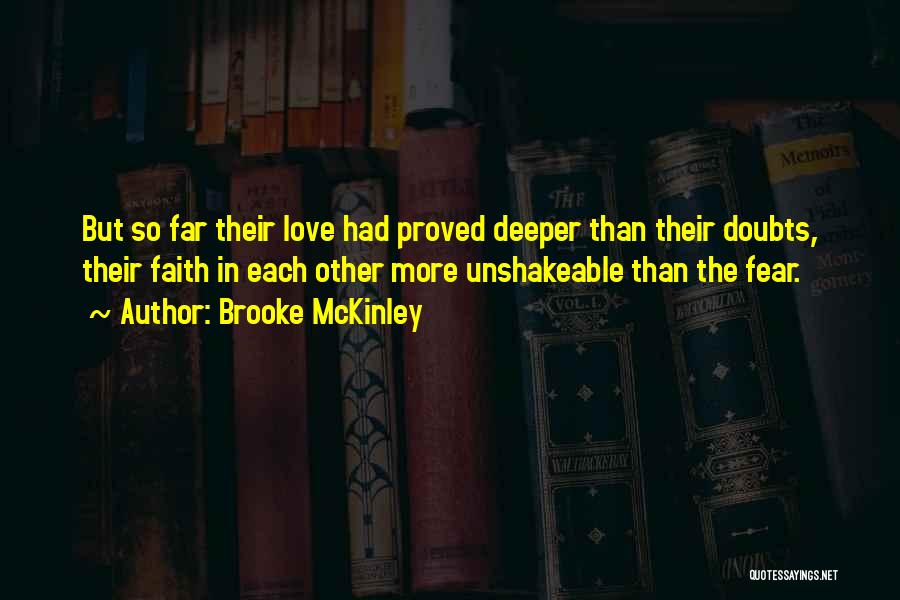 Brooke McKinley Quotes: But So Far Their Love Had Proved Deeper Than Their Doubts, Their Faith In Each Other More Unshakeable Than The