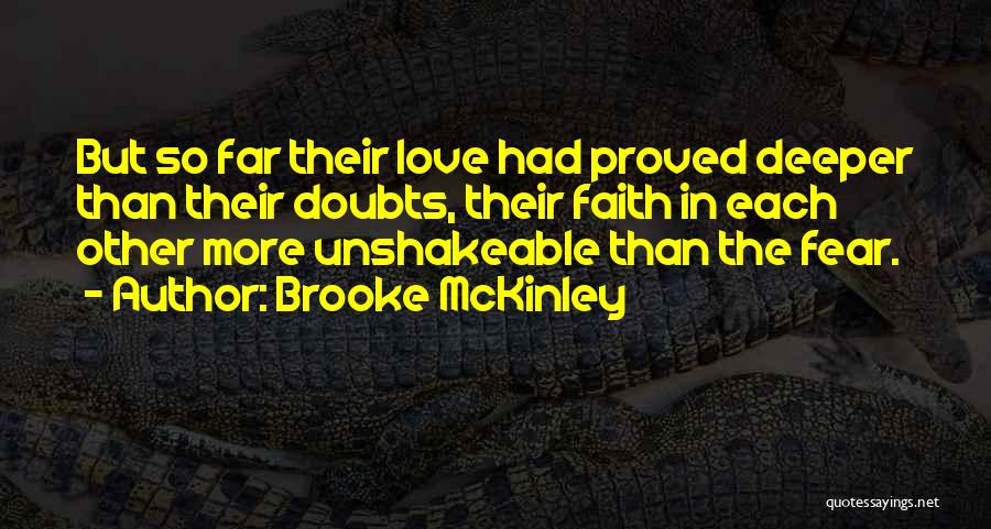 Brooke McKinley Quotes: But So Far Their Love Had Proved Deeper Than Their Doubts, Their Faith In Each Other More Unshakeable Than The