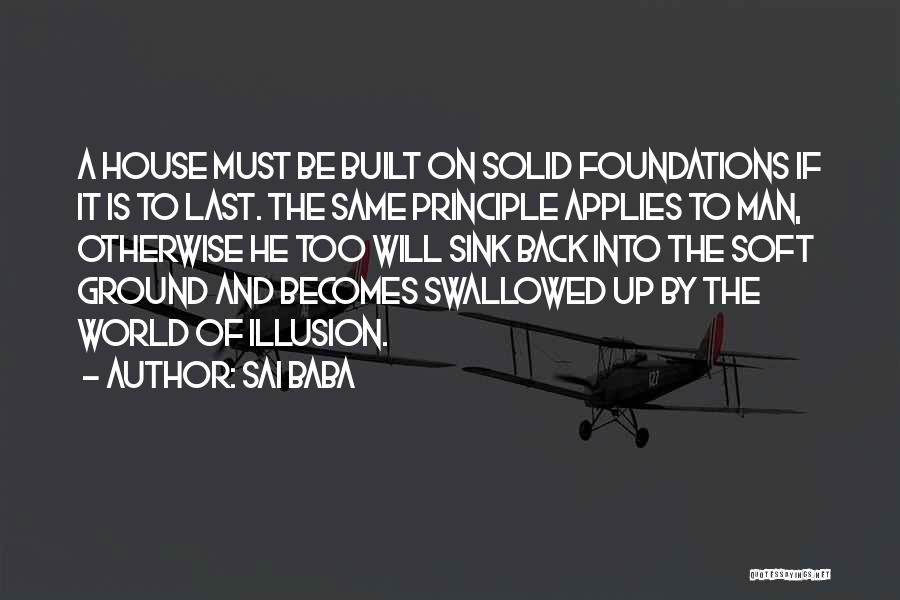 Sai Baba Quotes: A House Must Be Built On Solid Foundations If It Is To Last. The Same Principle Applies To Man, Otherwise