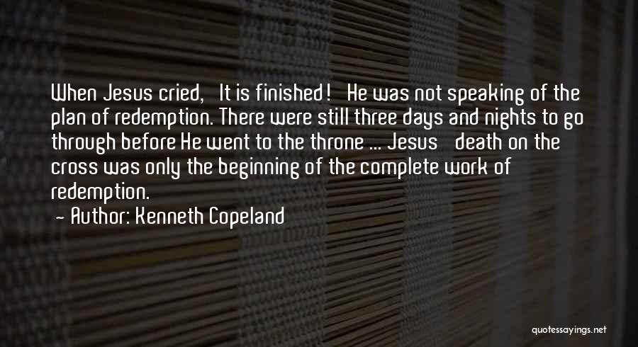 Kenneth Copeland Quotes: When Jesus Cried, 'it Is Finished!' He Was Not Speaking Of The Plan Of Redemption. There Were Still Three Days