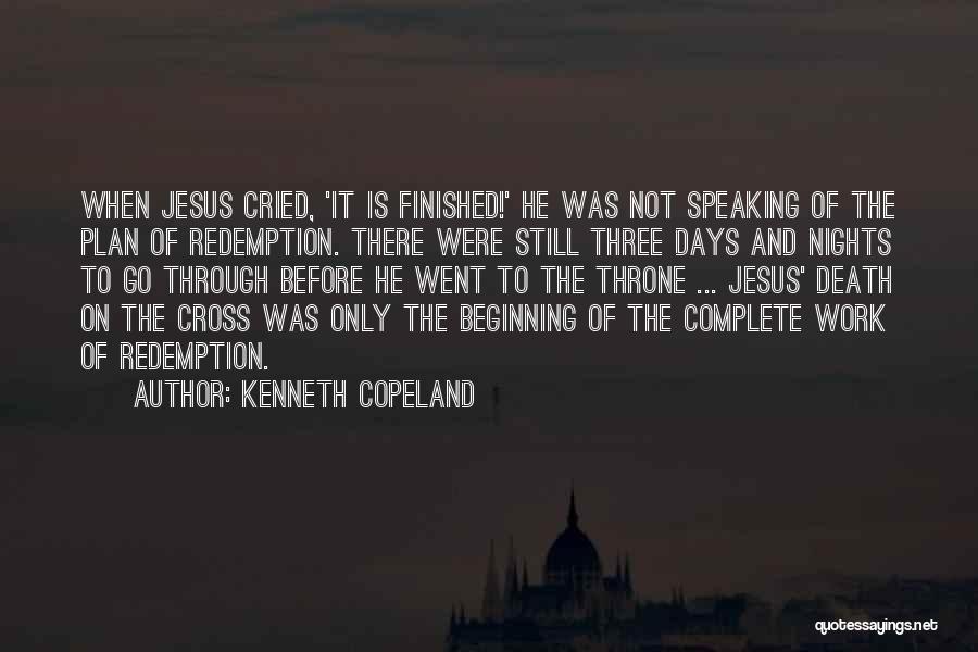 Kenneth Copeland Quotes: When Jesus Cried, 'it Is Finished!' He Was Not Speaking Of The Plan Of Redemption. There Were Still Three Days