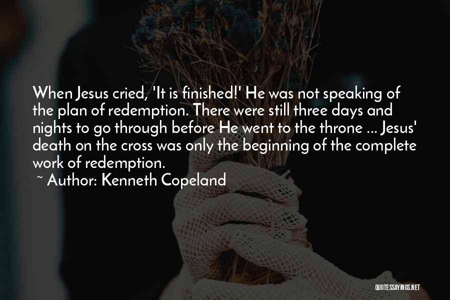 Kenneth Copeland Quotes: When Jesus Cried, 'it Is Finished!' He Was Not Speaking Of The Plan Of Redemption. There Were Still Three Days