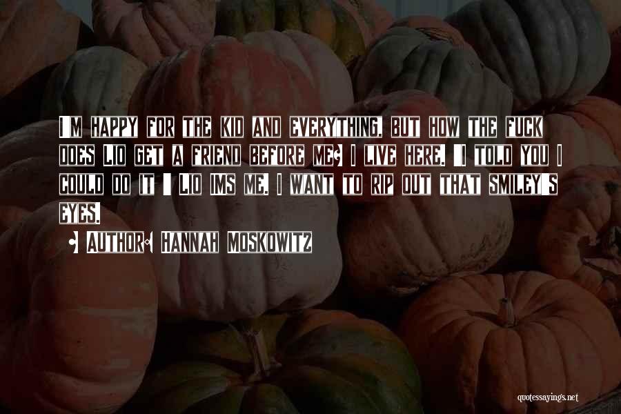 Hannah Moskowitz Quotes: I'm Happy For The Kid And Everything, But How The Fuck Does Lio Get A Friend Before Me? I Live