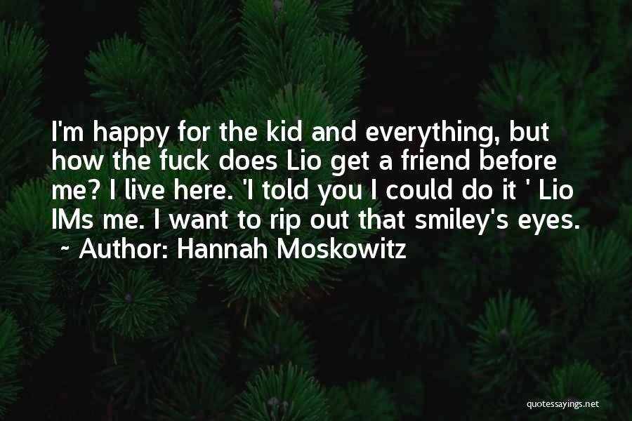 Hannah Moskowitz Quotes: I'm Happy For The Kid And Everything, But How The Fuck Does Lio Get A Friend Before Me? I Live