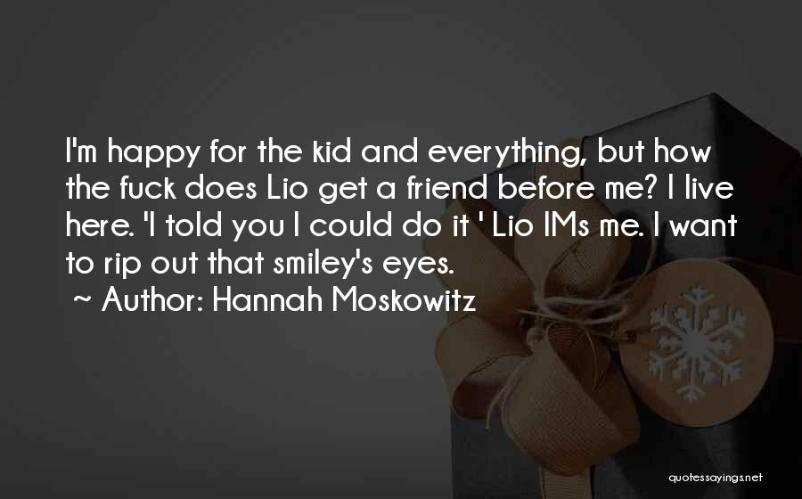Hannah Moskowitz Quotes: I'm Happy For The Kid And Everything, But How The Fuck Does Lio Get A Friend Before Me? I Live