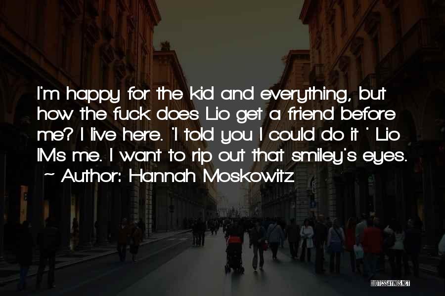 Hannah Moskowitz Quotes: I'm Happy For The Kid And Everything, But How The Fuck Does Lio Get A Friend Before Me? I Live