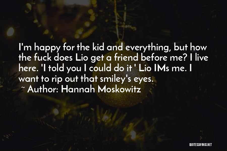 Hannah Moskowitz Quotes: I'm Happy For The Kid And Everything, But How The Fuck Does Lio Get A Friend Before Me? I Live